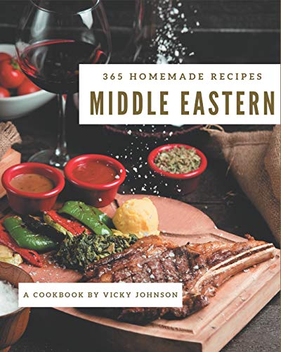 365 Homemade Middle Eastern Recipes: A Middle Eastern Cookbook Everyone Loves!