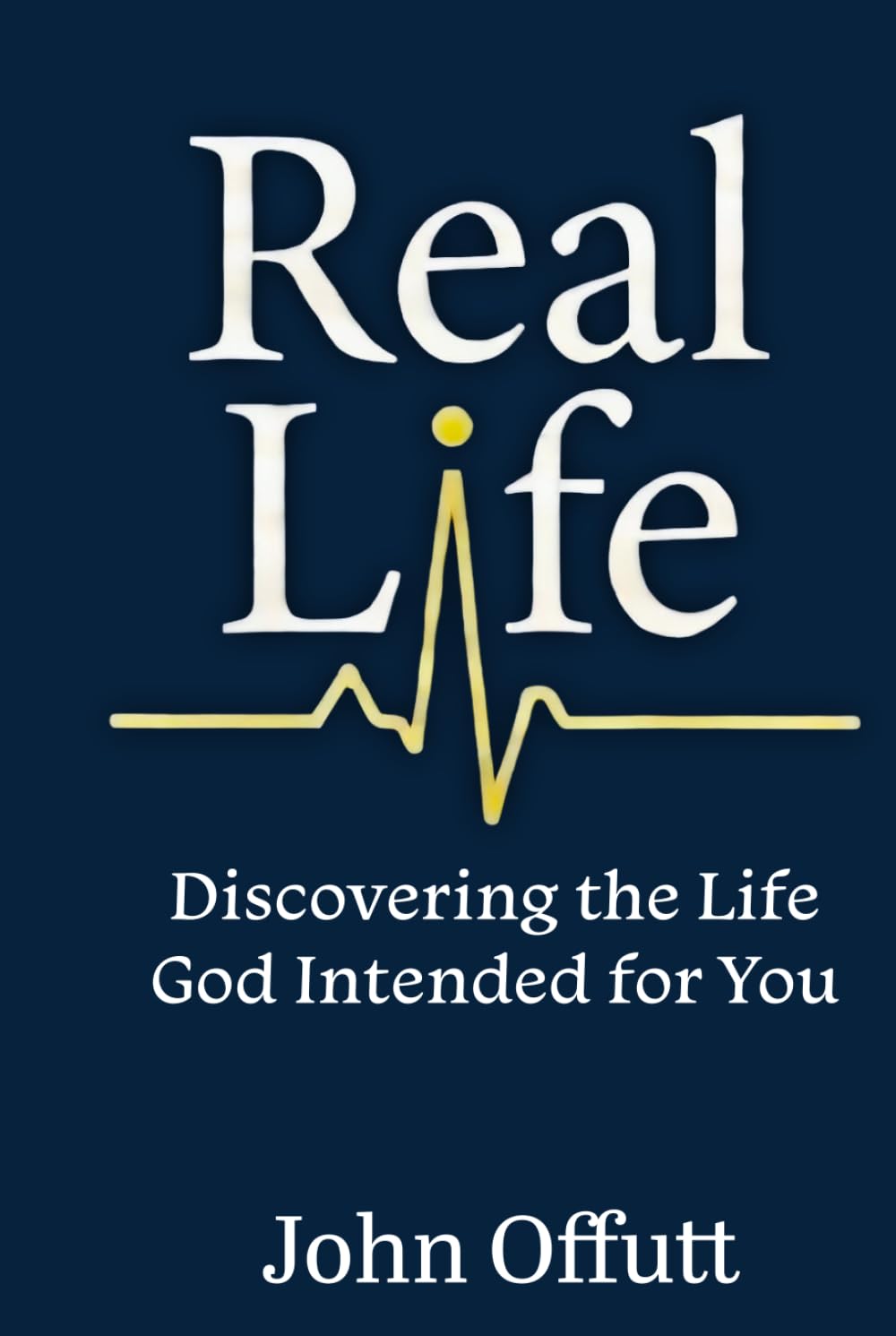 Real Life: Discovering the Life God Intended for You