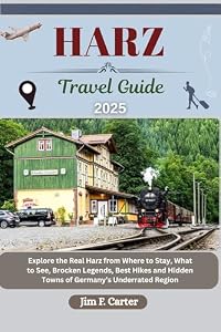 HARZ TRAVEL GUIDE: Explore the Real Harz from Where to Stay, What to See, Brocken Legends, Best Hikes and Hidden Towns of Germany’s Underrated Region (Jim the Globe Trotter(ENGL) Book 21)