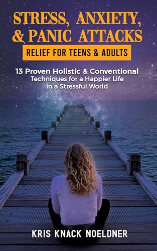 STRESS, ANXIETY, & PANIC ATTACKS--RELIEF FOR TEENS & ADULTS: 13 Proven Holistic & Conventional Techniques for a Happier Life in a Stressful World (English Edition)