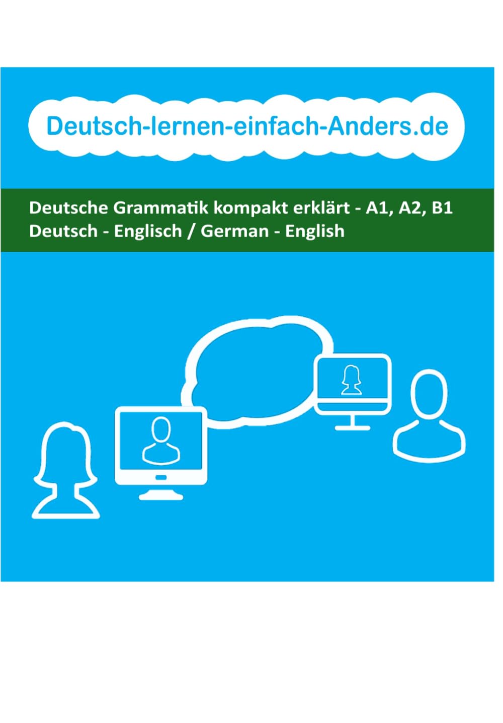 Deutsch lernen einfach Anders: Deutsche Grammatik kompakt erklärt - A1, A2, B1; Deutsch - Englisch / German - English