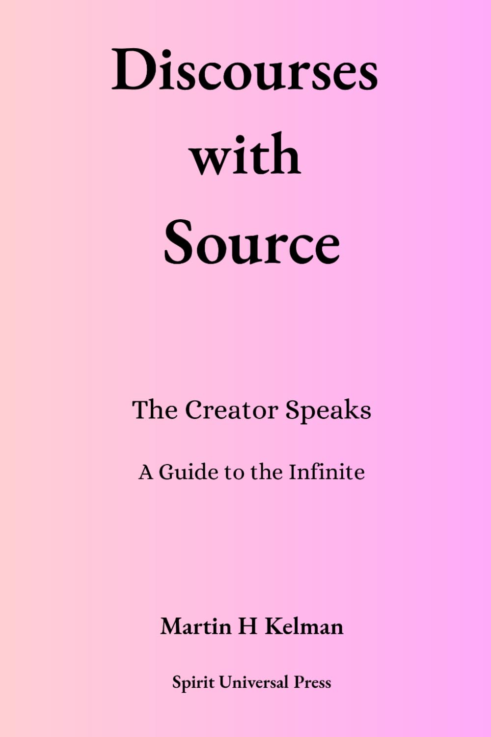 Discourses with Source Book 1: The Creator Speaks: A Guide to the Infinite