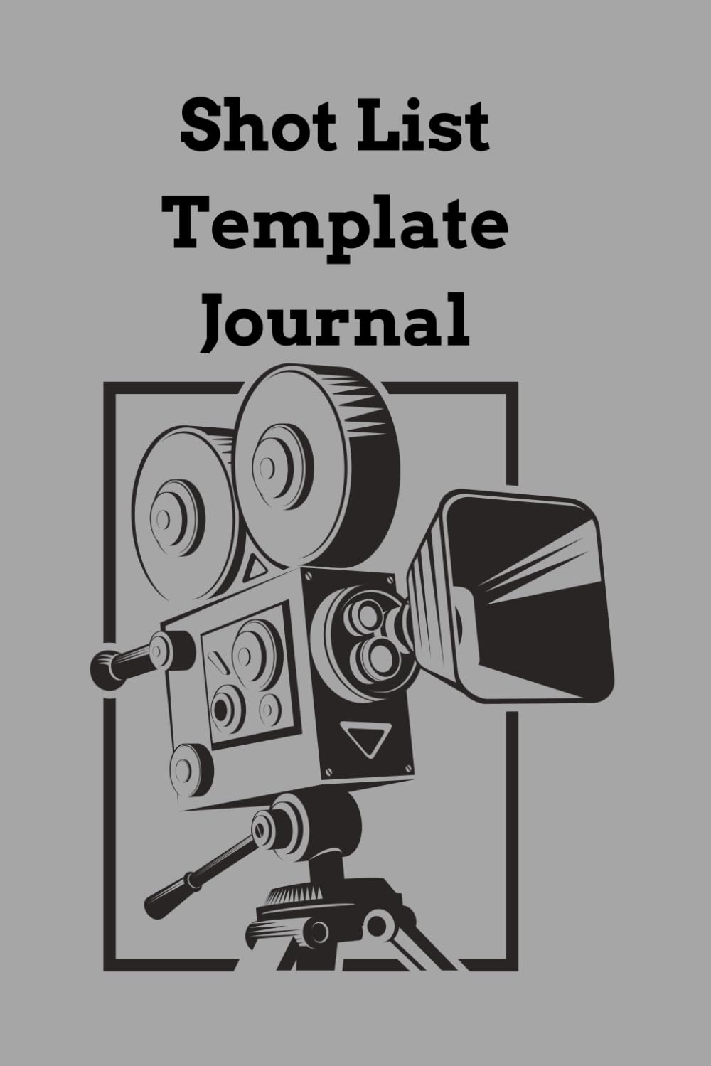 Shot list Field Guide: Crafting Visual Stories one Frame at a time: A Shot List Journal for Filmmakers