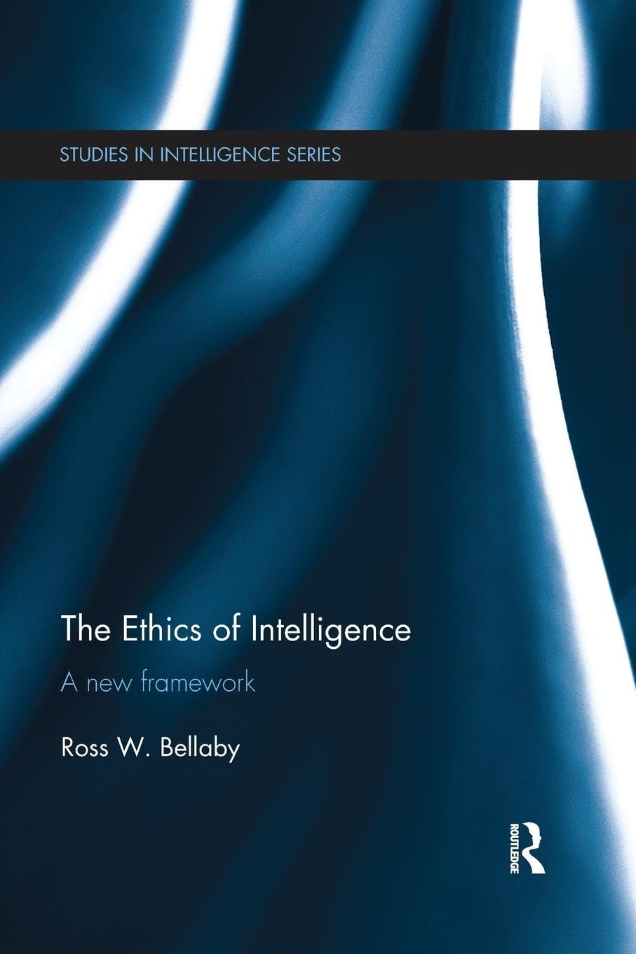 The Ethics of Intelligence (Studies in Intelligence)