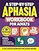 A Step-by-Step Aphasia Workbook for Adults: 125 Engaging Exercises & Progressive Activities to Boost Speech Therapy & Enhance Cognitive Skills for Stroke Recovery & Rehabilitation (Stroke Series)