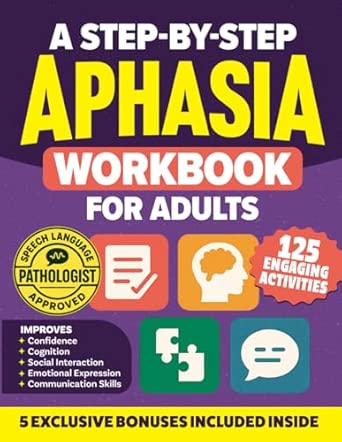 A Step-by-Step Aphasia Workbook for Adults: 125 Engaging Exercises & Progressive Activities to Boost Speech Therapy & Enhance Cognitive Skills for Stroke Recovery & Rehabilitation (Stroke Series)