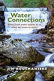 Water Connections: What Fresh Water Means to Us, What We Mean to Water