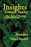 Insights Toward Sanity : The Art of Having Schizophrenia 098548022X Book Cover