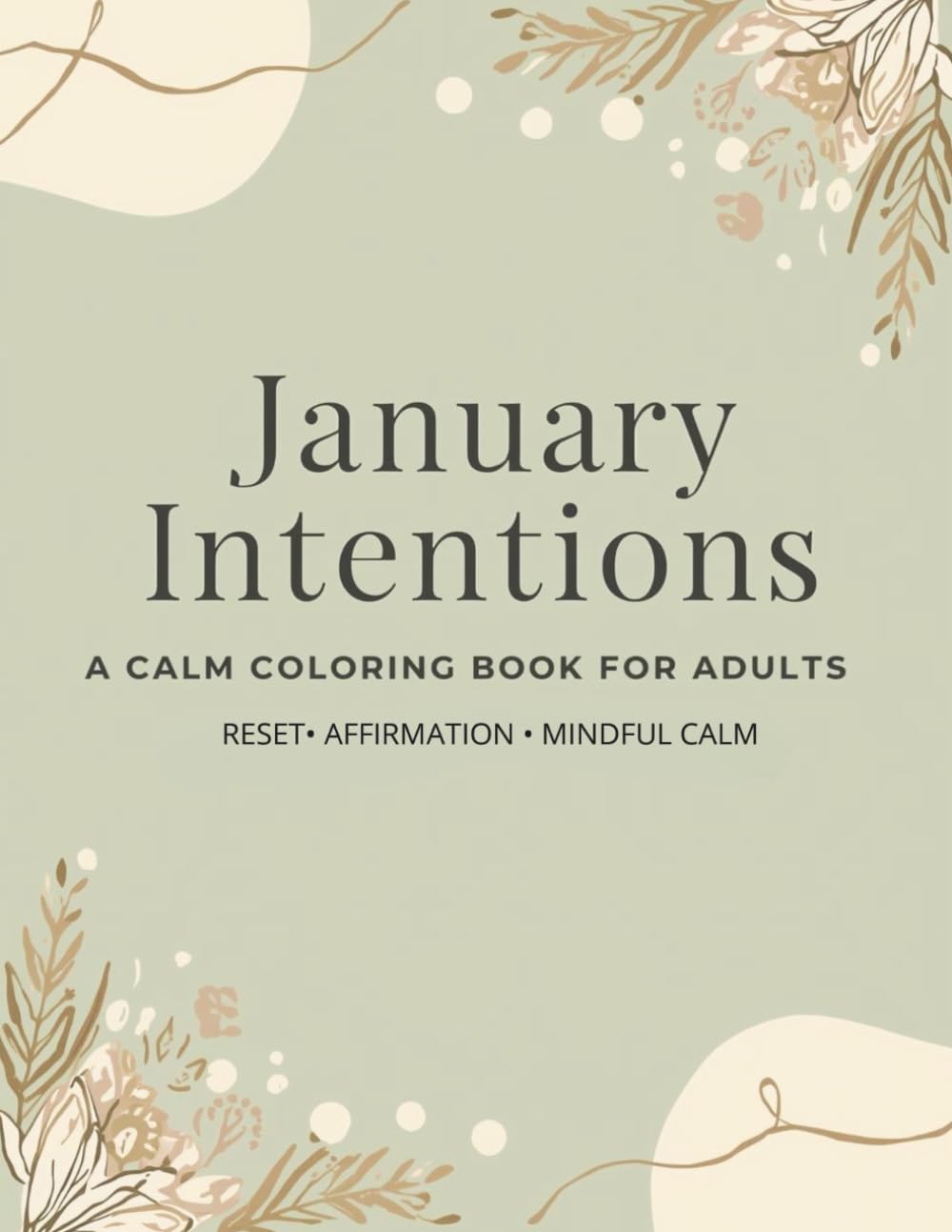 January Intentions Coloring Book for Adults: A Calm New Year Coloring Book with Affirmations, Goals & Mindful Designs for Focus, Clarity and Stress Relief (2026 Mindfulness & Modern Calm Series)