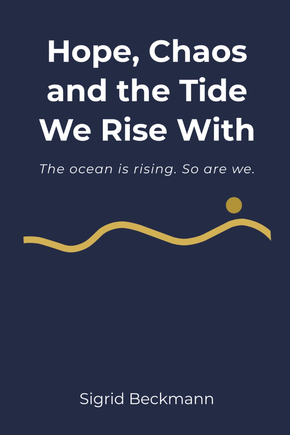 Hope, Chaos and the Tide we Rise With: The ocean is rising. So are we.