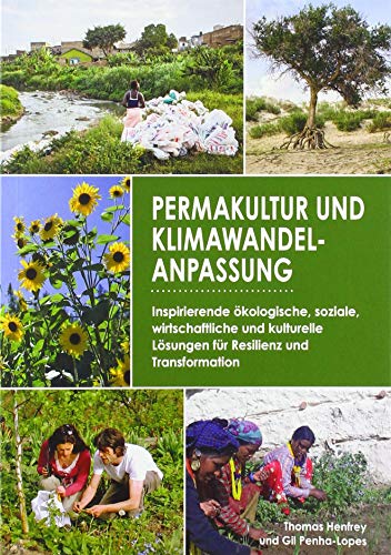 Permakultur und Klimawandelanpassung: Inspirierende ökologische, soziale, wirtschaftliche und kulturelle Lösungen für Resilienz und Transformation