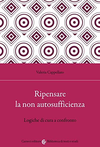 Ripensare la non autosufficienza. Logiche di cura a confronto