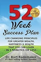 52 Week Success Plan: Life Changing Principles For Greater Wealth, Happiness & Health That You Can Learn, In 5 minutes or Less 0692607234 Book Cover