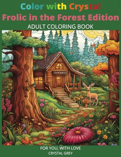 Color with Crystal - Frolic in the Forest Edition: Adult Coloring Book for Calm, Stress Relief and Fun!