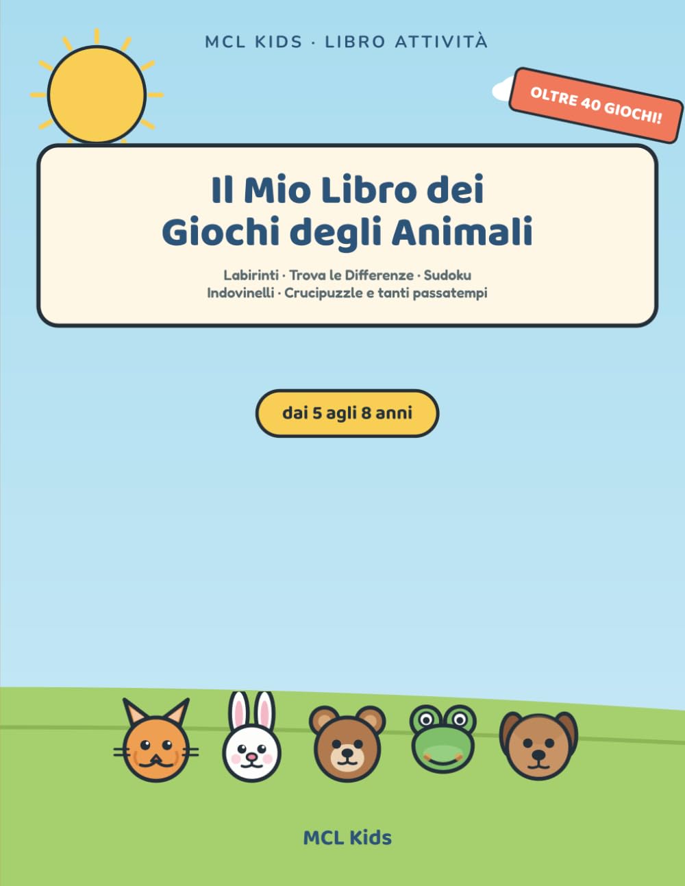 Il Mio Libro dei Giochi degli Animali: Attività e Passatempi per Bambini dai 5 agli 8 Anni – Labirinti, Trova le Differenze, Indovinelli, Sudoku e ... Animali (MCL Kids – Giochi e Indovinelli)