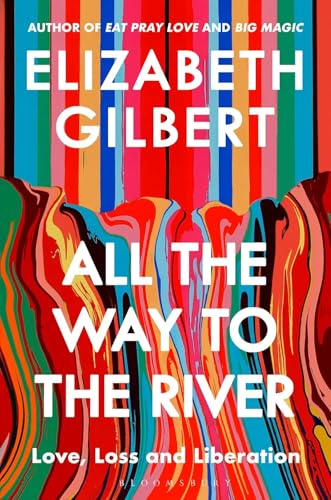 All the Way to the River: Love, Loss and Liberation Paperback Book By Author Elizabeth Gilbert