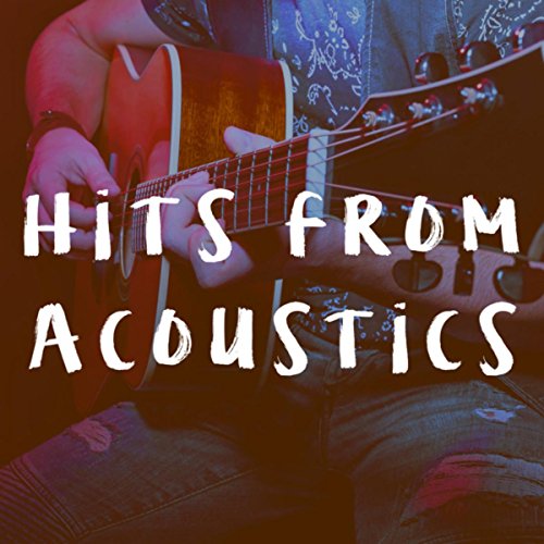 Hits from Acoustics Acoustic Guitar Songs & Acoustic