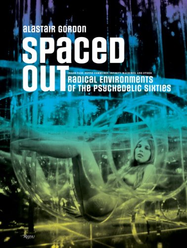 Spaced Out: Radical Environments of the Psychedelic Sixties Spaced Out: Radical Environments of the Psychedelic Sixties