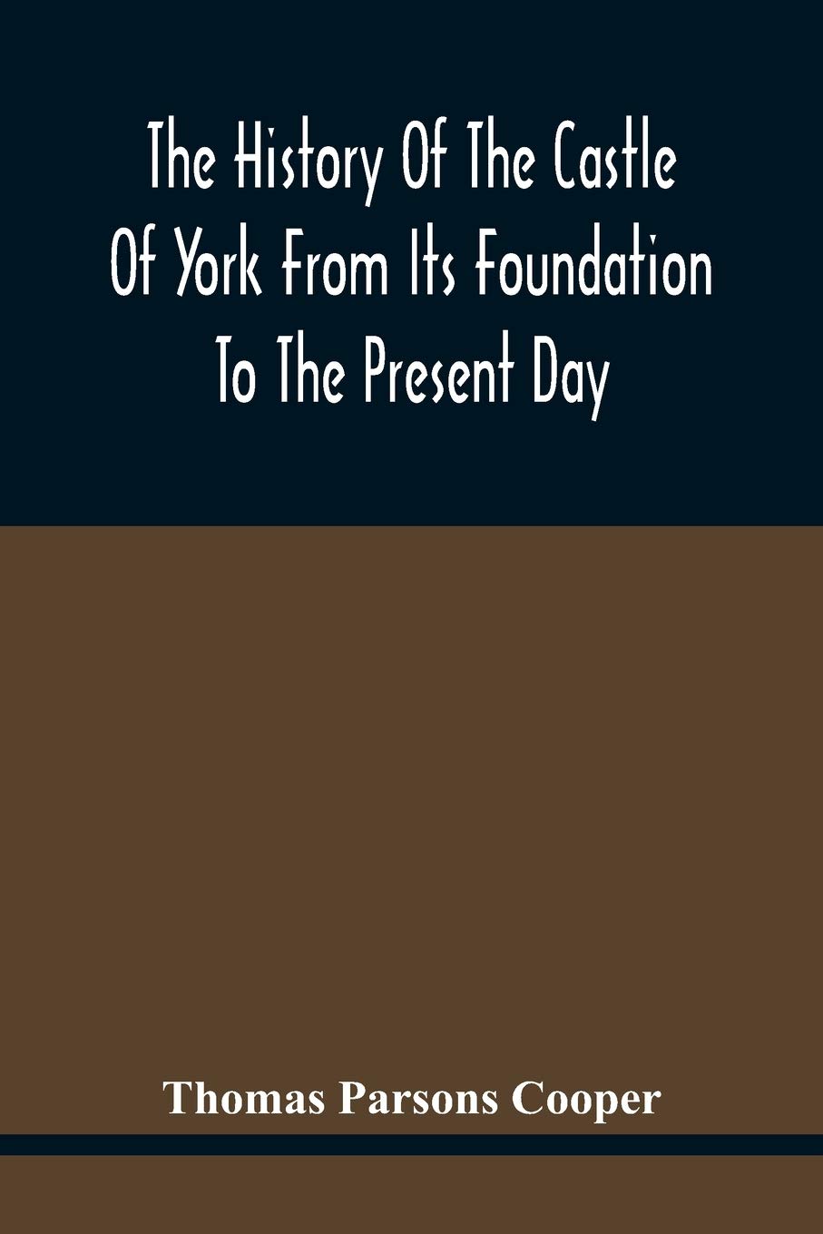 The History Of The Castle Of York From Its Foundation To The Present Day, With An Account Of The Building Of Clifford'S Tower