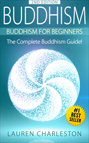 Buddhism: Buddhism For Beginners: The Complete Buddhism Guide (Expanded & Updated! Zen Buddhism, Mindfulness, Stress Free, Happiness, Zen Buddhism For Beginners, Buddhism Guide, Meditation)