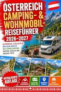 Österreich Camping- & Wohnmobil-Reiseführer 2026–2027: Alpenpässe, Stellplätze und Seen abseits der Touristenpfade — Routen, Regeln und Insider-Tipps