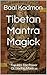 Tibetan Mantra Magick: Tap Into The Power Of Tibetan Mantras