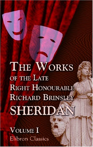 The Works of the Late Right Honourable Richard Brinsley Sheridan: Volume 1