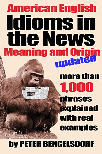 Amazon Idioms In The News 1 000 Phrases Real Examples Updated Edition English Edition Kindle Edition By Bengelsdorf Peter Reference Kindleストア