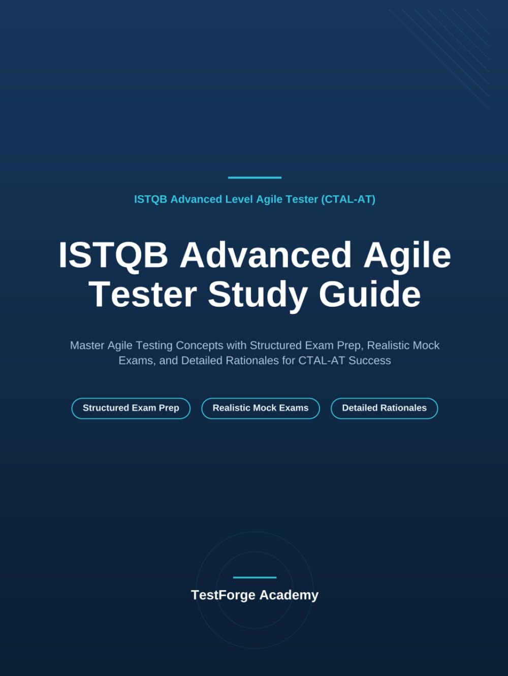 ISTQB Advanced Agile Tester Study Guide: Master Agile Testing Concepts with Structured Exam Prep, Realistic Mock Exams, and Detailed Rationales for CTAL-AT Success (ISTQB Certification Exam Prep)