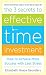 The 3 Secrets to Effective Time Investment: Achieve More Success with Less Stress