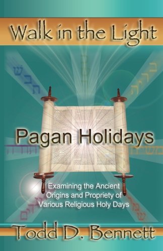 Pagan Holidays: Examining the Ancient Origins and Propriety of Various Religious Holy Days: 11 (Walk in the Light)