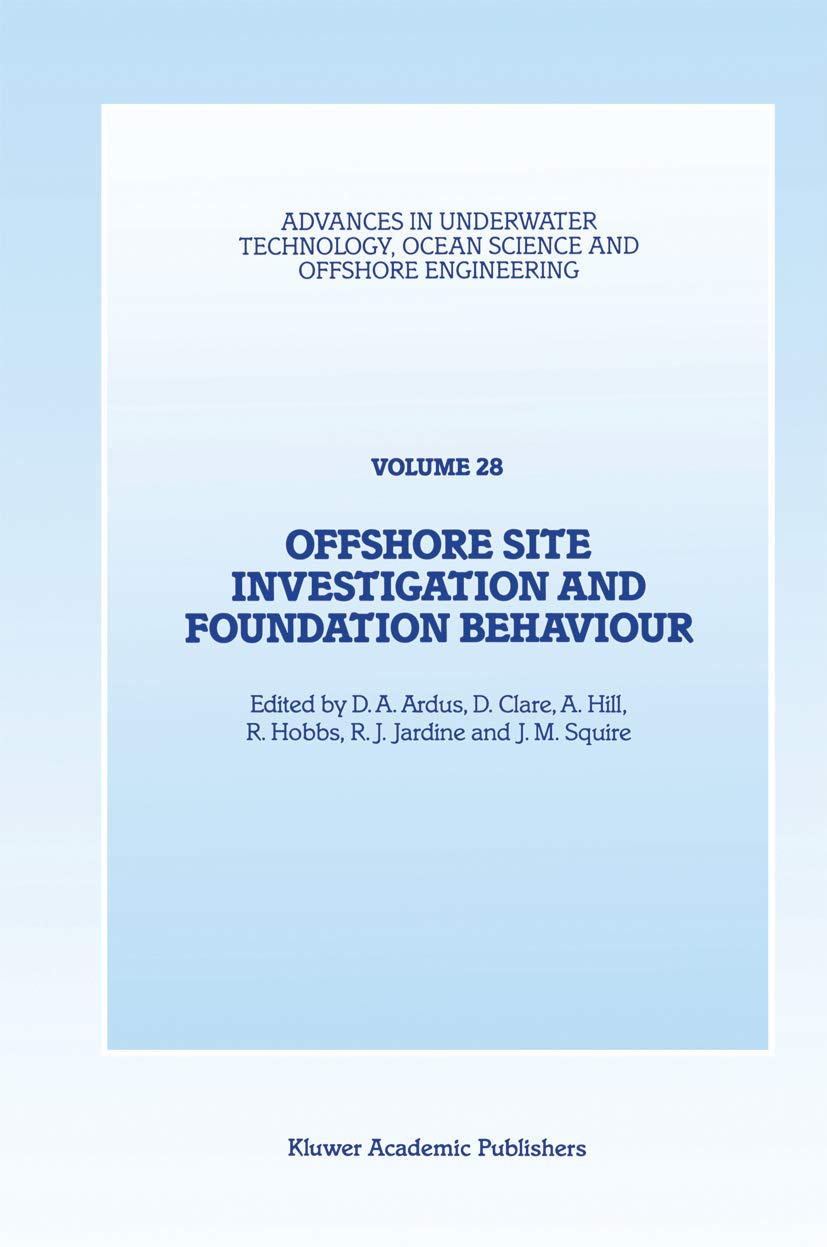 Offshore Site Investigation and Foundation Behaviour: Papers presented at a conference organized by the Society for Underwater Technology and held in ... Ocean Science and Offshore Engineering, 28)