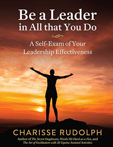 Be a Leader in All that You Do: A Self-Exam of your Leadership Effectiveness