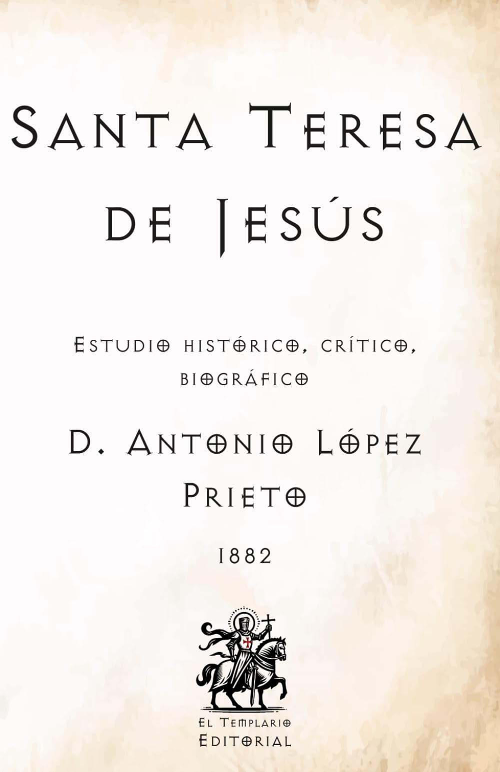 Santa Teresa de Jesús: Estudio histórico, crítico, biográfico (Facsímil de 1882) (Clásicos Católicos de El Templario Editorial)