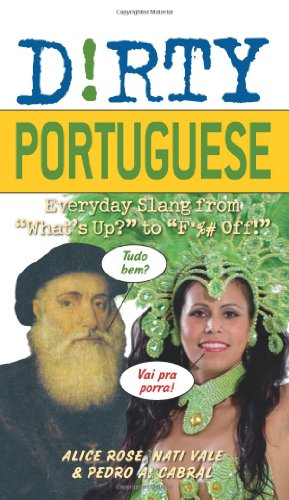 Dirty Portuguese: Everyday Slang from What's Up? to F*%# Off! (Dirty Everyday Slang)