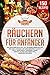Räuchern für Anfänger: Das Räuchern Buch mit 150 leckeren Rezepten für den Grill, Smoker und Räucherofen. Fleisch, Fisch, Vegetarisch, Gewürze & mehr einfach selber räuchern (inkl. Nährwertangaben)