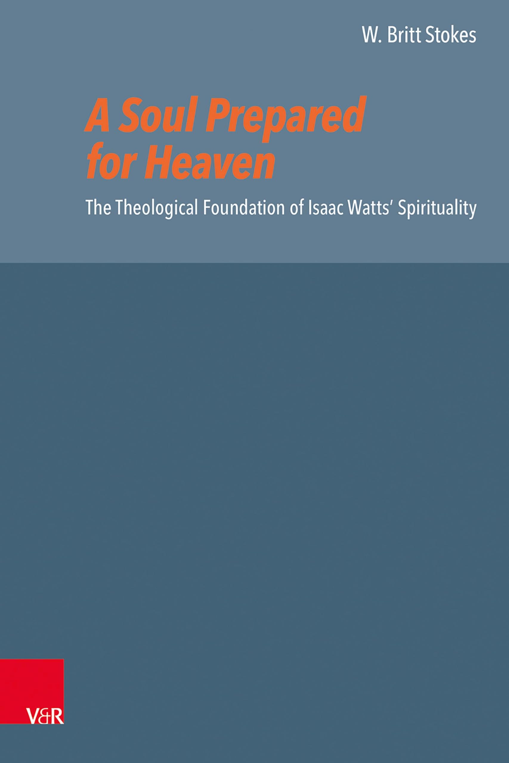 Buy A Soul Prepared for Heaven: The Theological Foundation of Isaac Watts' Spirituality: 72 (Reformed Historical Theology, 72) — BookShops.in