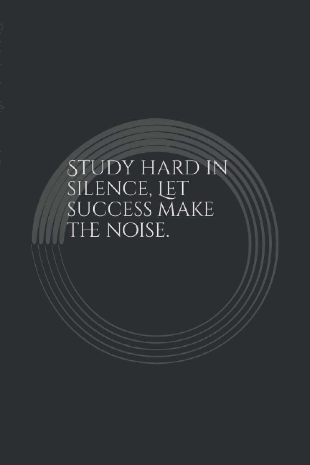 Study hard in silence, Let success make the noise.