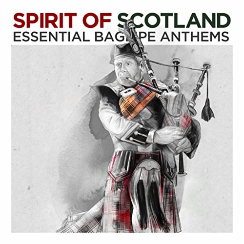 Spirit of Scotland Essential Bagpipe Anthems The Pipes and Drums Of Leanisch