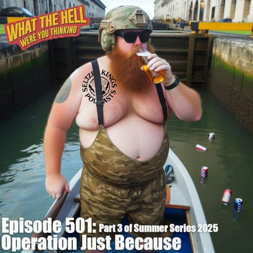 Episode 501: Operation Just Because Pt 3 of Summer Series 2025 cover art