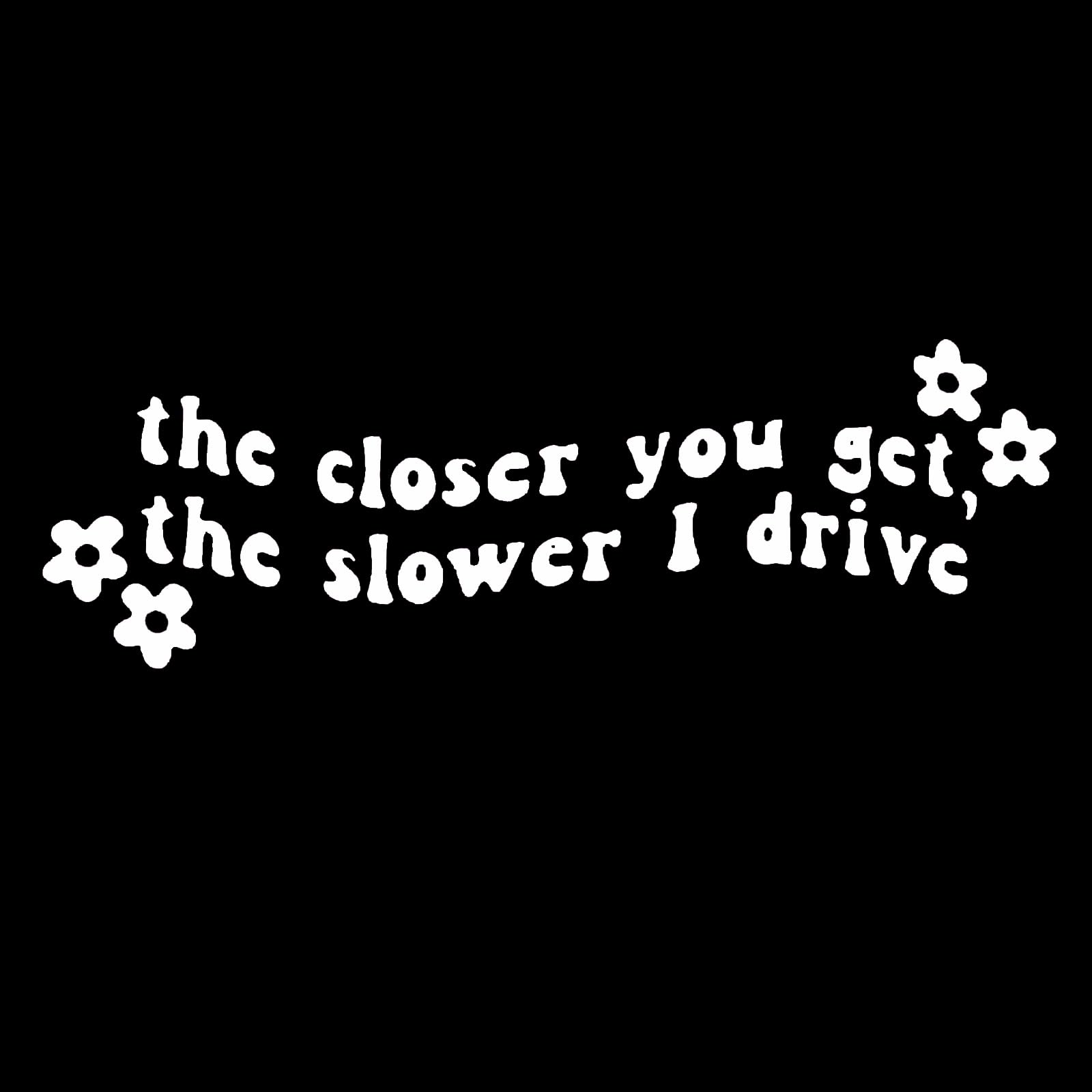 Funny Car Stickers Decals White The Closer You Get, The Slower I Drive Window Bumper Sticker Rear Window Decal