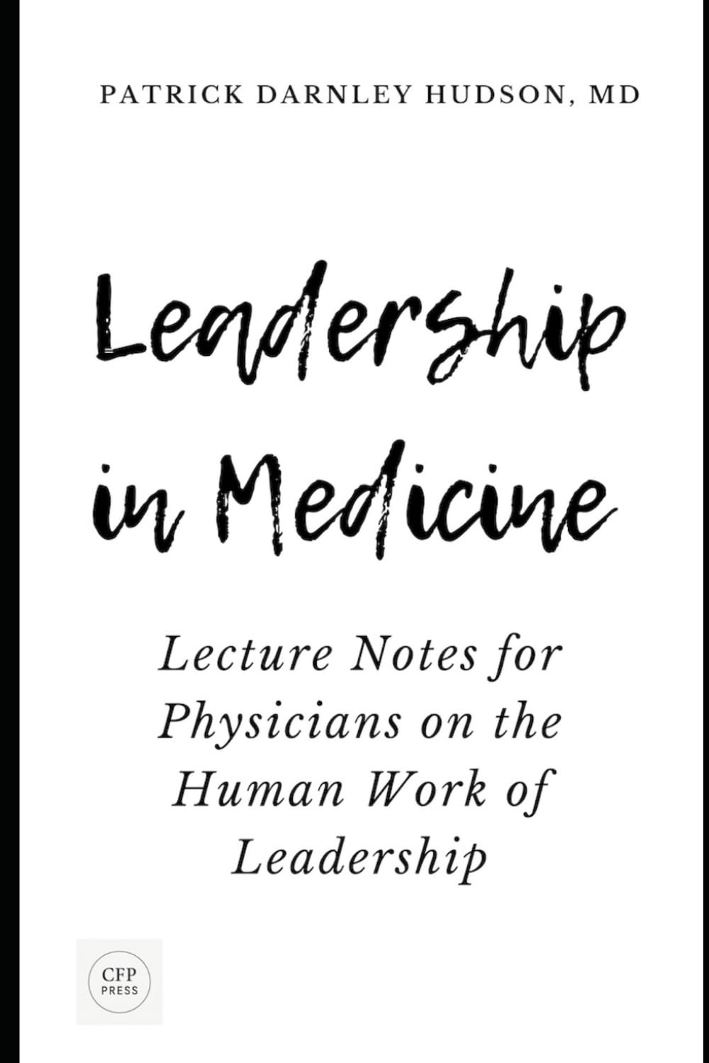 Leadership in Medicine: Lecture Notes for Physicians on the Human Work of Leadership (Coaching for Physicians Series)