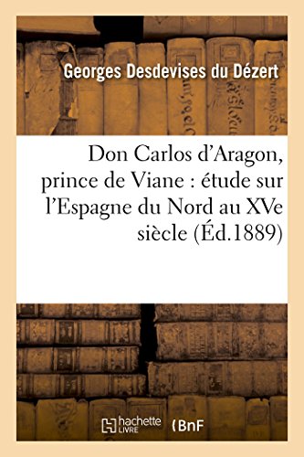 Don Carlos d'Aragon, Prince de Viane Étude Sur l'Espagne Du Nord Au Xve Siècle (Generalites) (French Edition)
