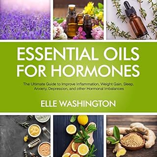 Essential Oils for Hormones: The Ultimate Beginners Guide to Improve Inflammation, Weight Gain