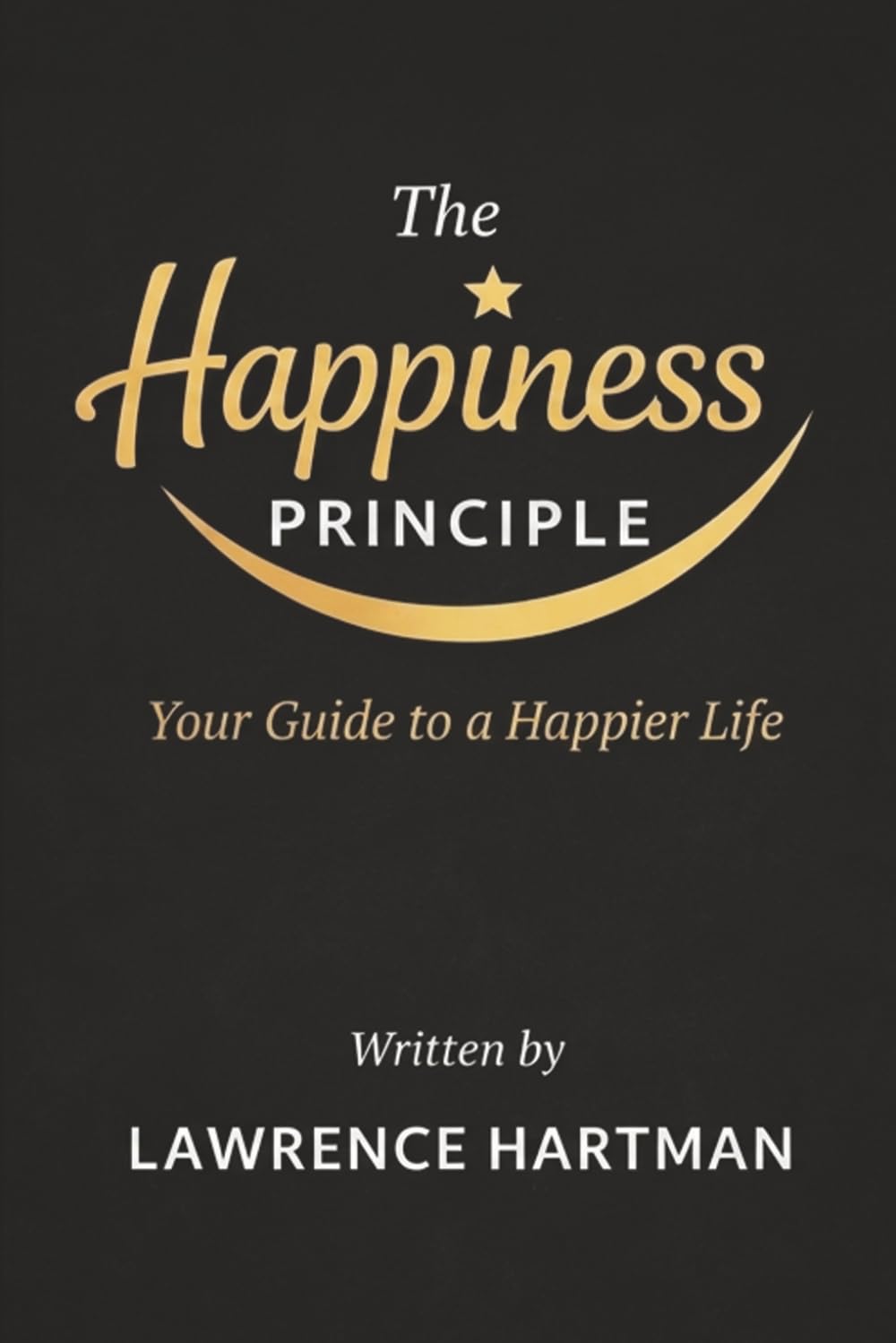 The Happiness Principle: Your Guide to a Happier Life
