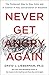 Never Get Angry Again: The Foolproof Way to Stay Calm and in Control in Any Conversation or Situation