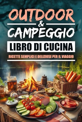 Outdoor & Campeggio Libro di Cucina: Ricette Semplici e Deliziose per il Viaggio