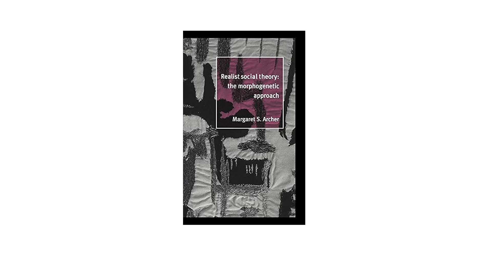 Realist Social Theory Archer，Margaret Realist Social Theory: The Morphogenetic Approach: Archer