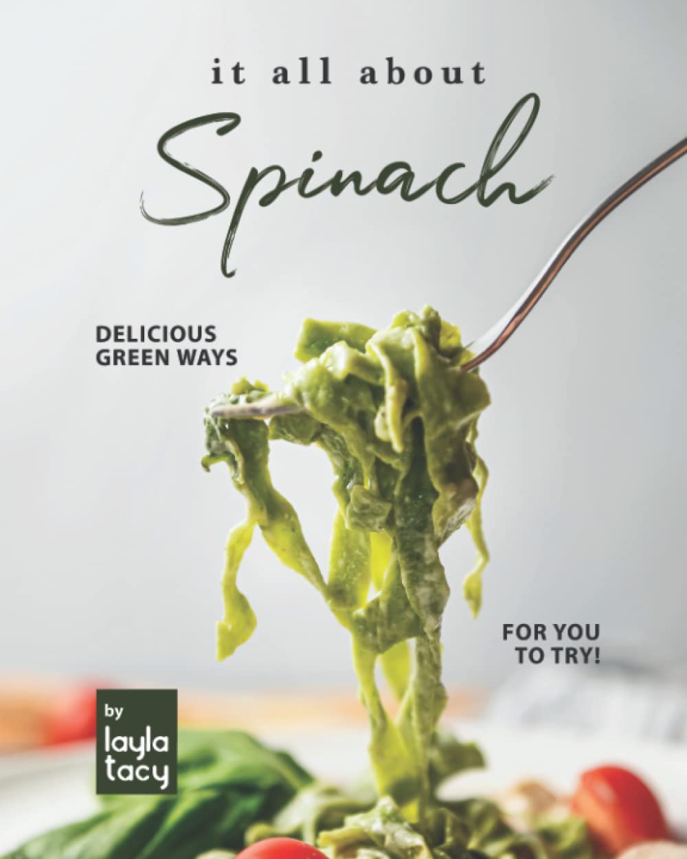 It All About Spinach: Delicious Green Ways for You to Try!