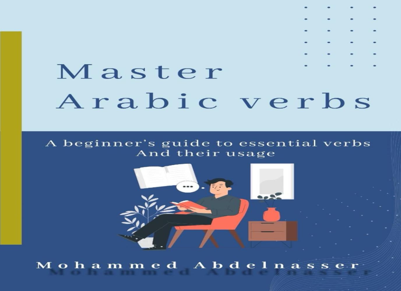 Master Arabic Verbs: A Beginner's Guide to Essential Verbs and Their Usage: useful verbs in arabic language with easy examples